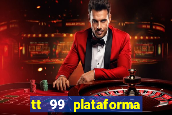 tt 99 plataforma de jogos